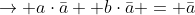 \rightarrow a\cdot\bar{a} +b\cdot\bar{a} = \bar{a}