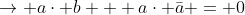 \rightarrow a\cdot b + a\cdot \bar{a} = 0