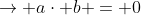 \rightarrow a\cdot b = 0