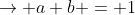 \rightarrow a+b = 1