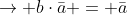 \rightarrow b\cdot\bar{a} = \bar{a}