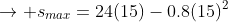 \rightarrow s_{max}=24(15)-0.8(15)^2