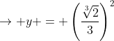 \rightarrow y = \left(\frac{\sqrt[3]2}{3}\right)^2