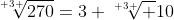\root 3 \of{270}=3 \root 3 \of {10}