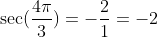 \sec(\frac{4\pi}{3})=-\frac{2}{1}=-2