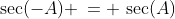 \sec(-A) \,= \,\sec(A)