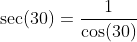 \sec(30)=\dfrac{1}{\cos(30)}