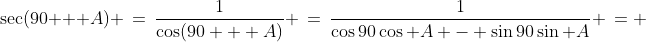 \sec(90 + A) \,=\,\frac{1}{\cos(90 + A)} \,=\,\frac{1}{\cos90\cos A - \sin90\sin A} \,= \,