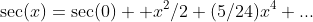 \sec(x)=\sec(0)+ x^2/2+(5/24)x^4+...