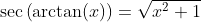 \sec\left(\arctan(x)\right)=\sqrt{x^2+1}