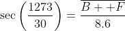 \sec\left(\frac{1273}{30}\right)=\frac{\overline{B  F}}{8.6}