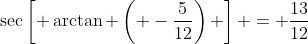 \sec\left[ \arctan \left( -\frac{5}{12}\right) \right] = \frac{13}{12}