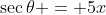 \sec\theta = 5x