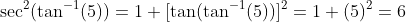 \sec^2(\tan^{-1}(5))=1+[\tan(\tan^{-1}(5))]^2=1+(5)^2=6