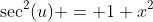 \sec^2(u) = 1+x^2