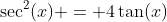 \sec^2(x) = 4\tan(x)