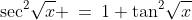 \sec^2\!\sqrt{x} \:=\:1+\tan^2\!\sqrt{x}