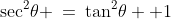 \sec^2\!\theta \:=\:\tan^2\!\theta +1