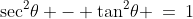 \sec^2\!\theta - \tan^2\!\theta \:=\:1