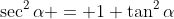 \sec^2\alpha = 1+\tan^2\alpha
