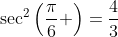 \sec^2\left(\frac{\pi}{6} \right)=\frac{4}{3}