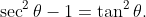 \sec^2\theta-1=\tan^2\theta.