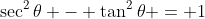 \sec^2{\theta} - \tan^2{\theta} = 1