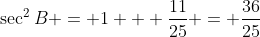 \sec^2{B} = 1 + \frac{11}{25} = \frac{36}{25}