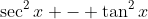 \sec^2{x} - \tan^2{x}~=~\csc^2{x} - \cot^2{x}
