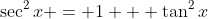 \sec^2{x} = 1 + \tan^2{x}