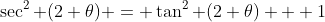 \sec^2 (2 \theta) = \tan^2 (2 \theta) + 1