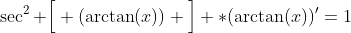 \sec^2 \Big[ (\arctan(x)) \Big] *(\arctan(x))'=1