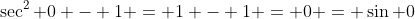 \sec^2 0 - 1 = 1 - 1 = 0 = \sin 0