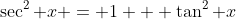 \sec^2 x = 1 + \tan^2 x