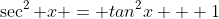 \sec^2 x = tan^2x + 1
