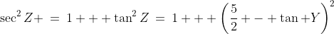 \sec^2Z \:=\:1 + \tan^2Z\:=\:1 + \left(\frac{5}{2} - \tan Y\right)^2