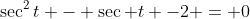 \sec^2t - \sec t -2 = 0
