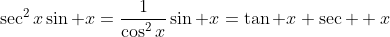 \sec^2x\sin x=\frac{1}{\cos^2x}\sin x=\tan x \sec  x