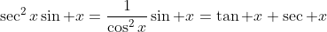 \sec^2x\sin x=\frac{1}{\cos^2x}\sin x=\tan x \sec x