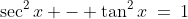 \sec^2x - \tan^2x\:=\:1