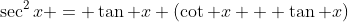 \sec^2x = \tan x (\cot x + \tan x)