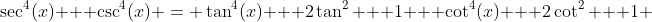\sec^4(x) + \csc^4(x) = \tan^4(x) + 2\tan^2 + 1 + \cot^4(x) + 2\cot^2 + 1 
