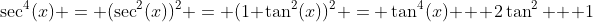 \sec^4(x) = (\sec^2(x))^2 = (1+\tan^2(x))^2 = \tan^4(x) + 2\tan^2 + 1