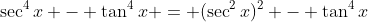 \sec^4{x} - \tan^4{x} = (\sec^2{x})^2 - \tan^4{x}