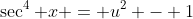 \sec^4 x = u^2 - 1