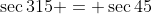 \sec{315} = \sec{45}