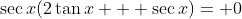 \sec{x}(2\tan{x} + \sec{x})= 0
