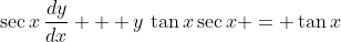 \sec{x}\,\frac{dy}{dx} + y\,\tan{x}\sec{x} = \tan{x}