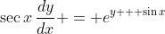 \sec{x}\,\frac{dy}{dx} = e^{y + \sin{x}}