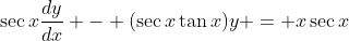 \sec{x}\frac{dy}{dx} - (\sec{x}\tan{x})y = x\sec{x}